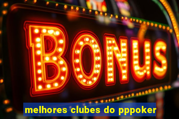 melhores clubes do pppoker